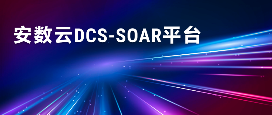淺談安數(shù)雲智能(néng)安全運營管理(lǐ)平台：DCS-SOAR